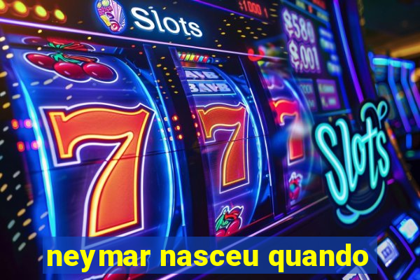 neymar nasceu quando